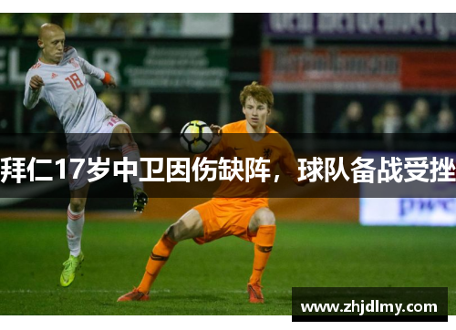 拜仁17岁中卫因伤缺阵，球队备战受挫